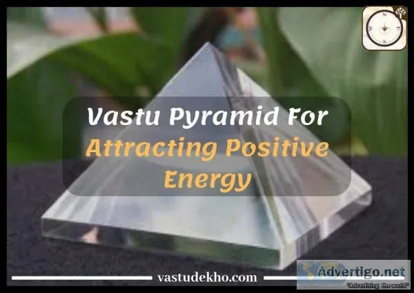 Vastu Pyramids For Attracting Positive Energy - VASTUDEKHO