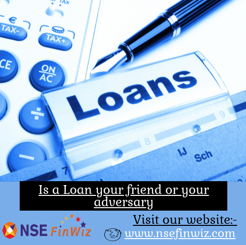 Is a Loan your friend or your adversary