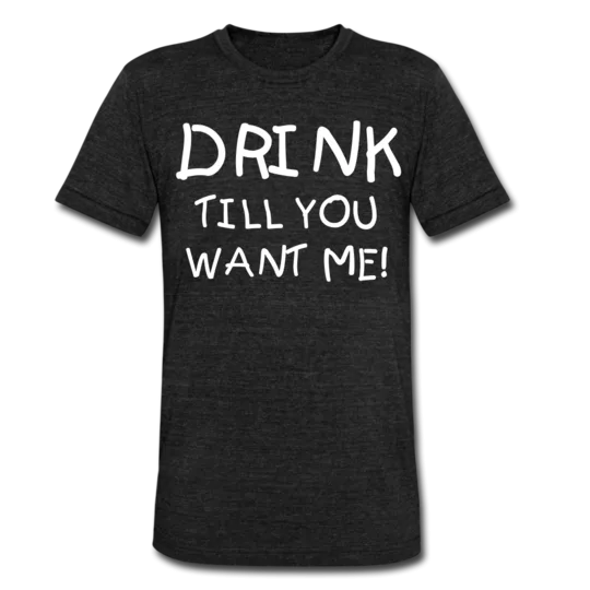 Drink Till You Want Me Funny Drinking T-Shirt