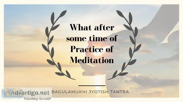 What after some time of Practice of Meditation