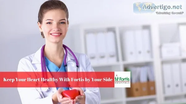 Keep Your Heart Healthy With Fortis by Your Side