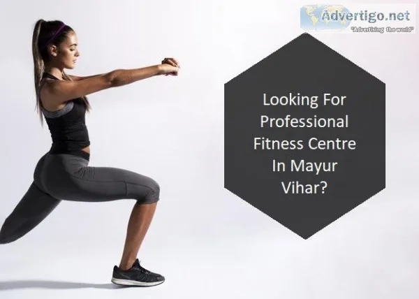 Looking For Professional Fitness Centre In Mayur Vihar