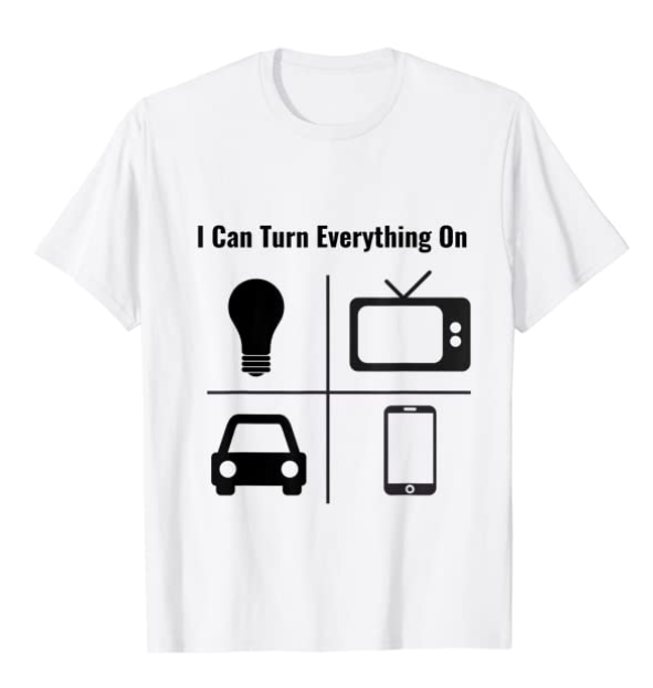 I Can Turn Everything On Tee Shirt
