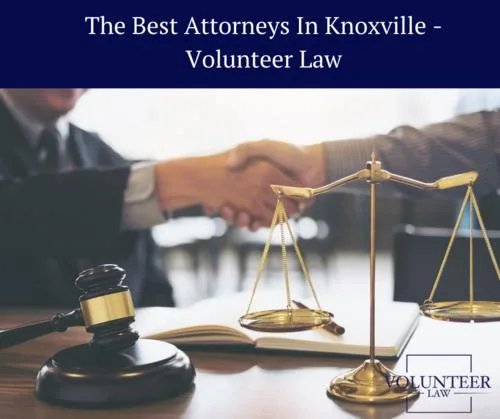 Find The Best Attorneys In Knoxville - Volunteer Law