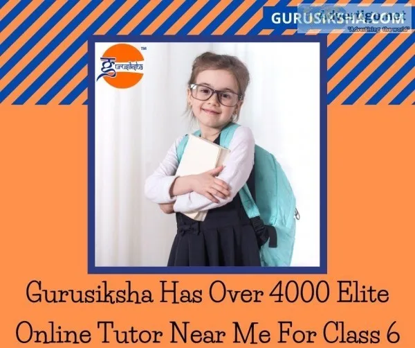 Gurusiksha Has Over 4000 Elite Online Tutor Near Me For Class 6