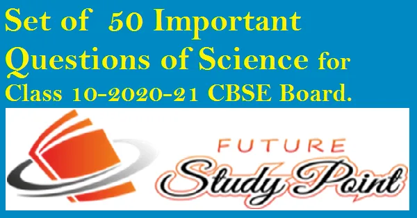 Set of  50 important questions of Science for Class 10-2020-21 C
