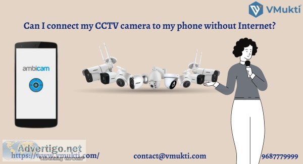 Can I connect my CCTV camera to my phone without Internet