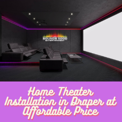 Home Theater Installation in Draper at Affordable Price