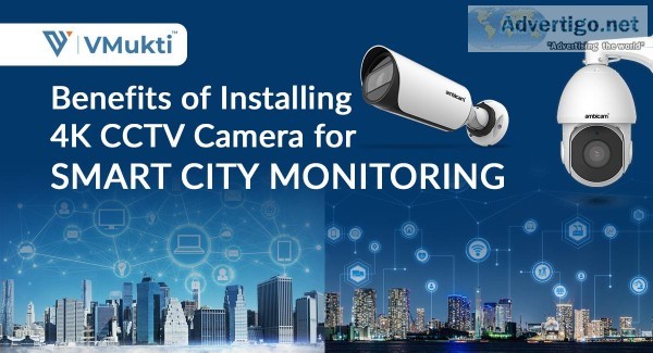 Benefits of Installing 4K CCTV Camera for Smart City Monitoring