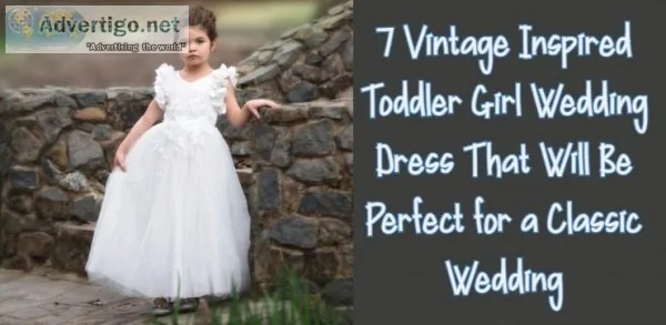 7 Vintage Inspired Toddler Girl Wedding Dress That Will Be Perfe