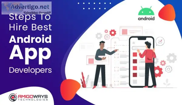 Steps To Hire Best Android App Developers -  amigoways