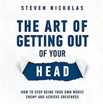 THE ART OF GETTING OUT OF YOUR HEAD