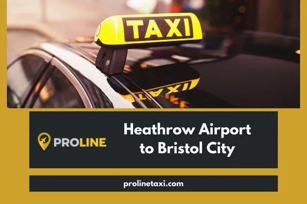 24x7 Heathrow Airport to Bristol City Transfer Service  Proline 