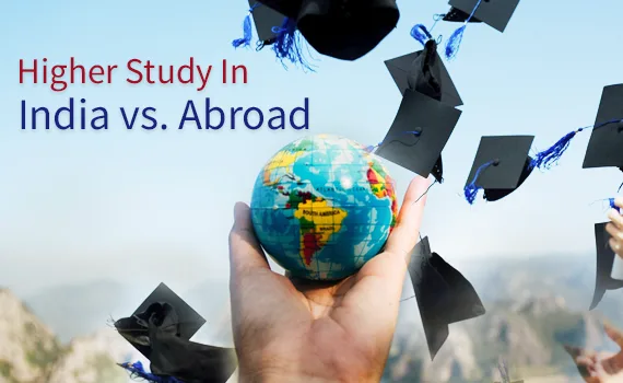 Which is better ? higher studies in abroad or india?