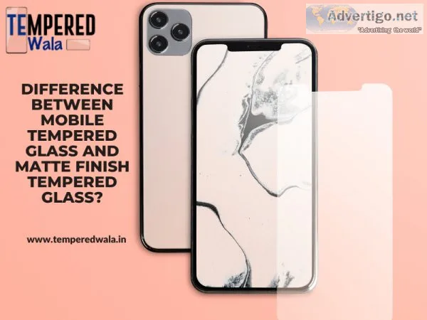 Difference between mobile tempered glass and matte finish temper