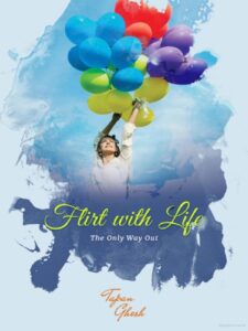 Flirt with life: the only way out - tapan ghosh