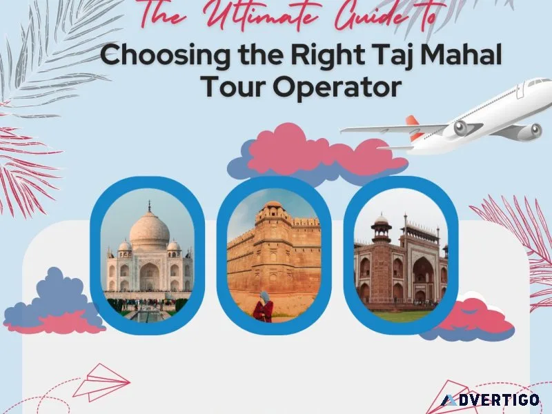 The ultimate guide to choosing the right taj mahal tour operator