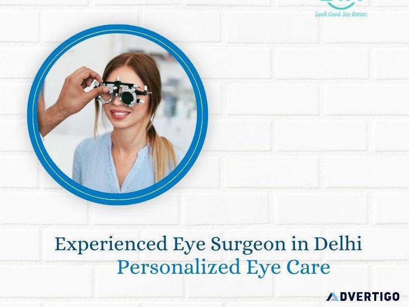 Experienced eye surgeon in delhi – personalized eye care