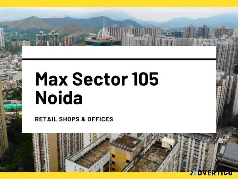 Max sector 105 noida | commercial landscape & urban living