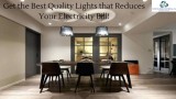 Get the Best Quality Lights that Reduces Your Electricity Bill