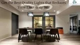 Get the Best Quality Lights that Reduces Your Electricity Bill