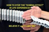 CANCEL THE &quotDOMINO EFFECT" IN YOUR LIFE EXPERIENCES