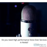 Do you need High performance Voice Over Services in Noida