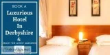 Book A Luxurious Hotel In Derbyshire And Enjoy The Latest Amenit