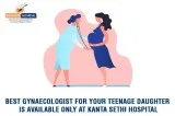 Best Gynaecologist for your teenage daughter is available only a