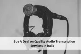 Buy A Deal on Quality Audio Transcription Services In India