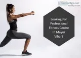 Looking For Professional Fitness Centre In Mayur Vihar