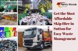Get the Most Affordable Skip Hire in Sutton for Easy Waste Manag