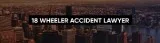 18 Wheeler Truck Accident Lawyer