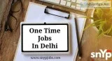 One Time Jobs In Delhi