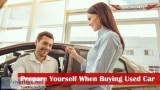 How to Prepare Yourself When Buying a Used Car