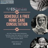 Schedule a FREE Consultation  E and S Home Care Solutions