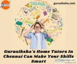 Gurusiksha s Home Tutors In Chennai Can Make Your Skills Smart