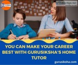 You Can Make Your Career Best With Gurusiksha s Home Tutor