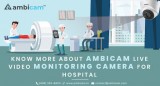 Know more about Ambicam Live Video Monitoring camera for Hospita