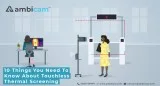 10 Things You Need To Know About Touchless Thermal Screening