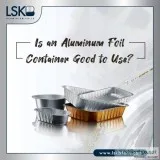 Is an Aluminum foil container good to use