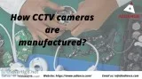 How CCTV cameras are manufactured
