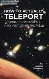 HOW TO ACTUALLY TELEPORT THROUGH DIMENSIONS AND VISIT OTHER WORL