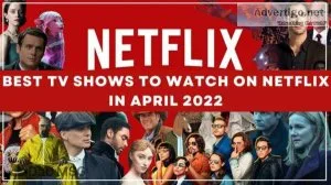 Best tv shows to watch on netflix in april 2022