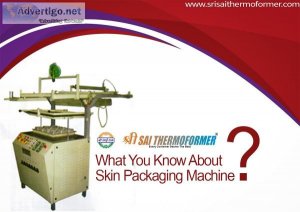 What You Know About Skin Packaging Machine - SriSaiThermoformer