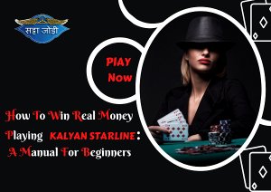 How to win real money playing kalyan starline: a manual for begi