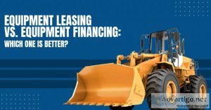 Equipment Leasing Vs. Equipment Financing Which One Is Better