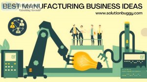 Manufacturing business ideas