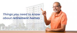 Things you need to know about retirement homes - saket pranamam