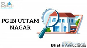 Pg in uttam nagar: bhatia associates